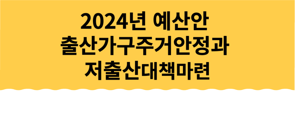 2024년 예산안 출산가구주거안정과 저출산대책마련