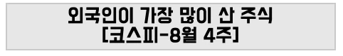 외국인이 가장 많이 산 주식 [코스피-8월 4주]