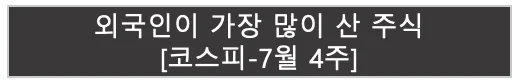 코스피 7월 4주 | 외국인이 가장 많이 산 주식